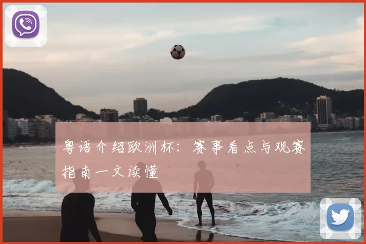 粤语介绍欧洲杯：赛事看点与观赛指南一文读懂